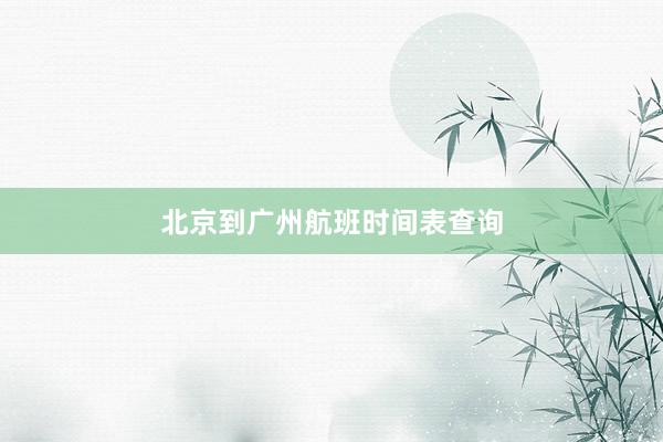 北京到广州航班时间表查询